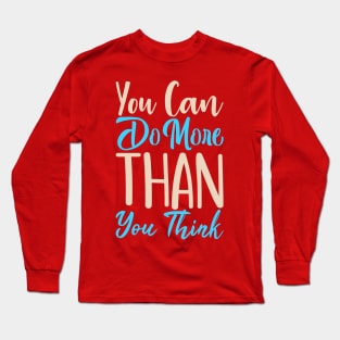You can do more than you think Long Sleeve T-Shirt